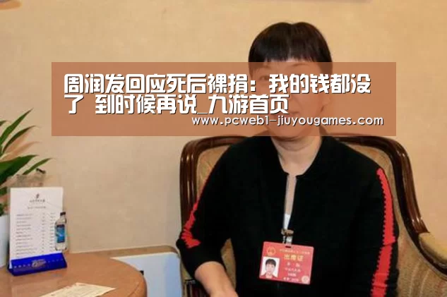 周润发回应死后裸捐:我的钱都没了 到时候再说_九游首页(图1) 九游在线
